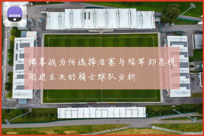揭幕战为何选择活塞与绿军却忽视刚进东决的骑士球队分析