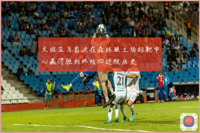 文班亚马首次在森林狼主场标靶中心赢得胜利终结四连败历史