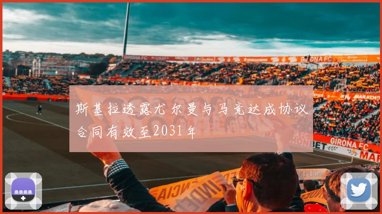 斯基拉透露尤尔曼与马竞达成协议合同有效至2031年