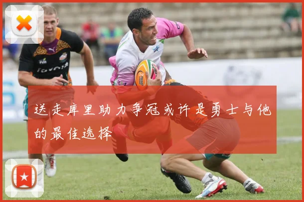 送走库里助力争冠或许是勇士与他的最佳选择